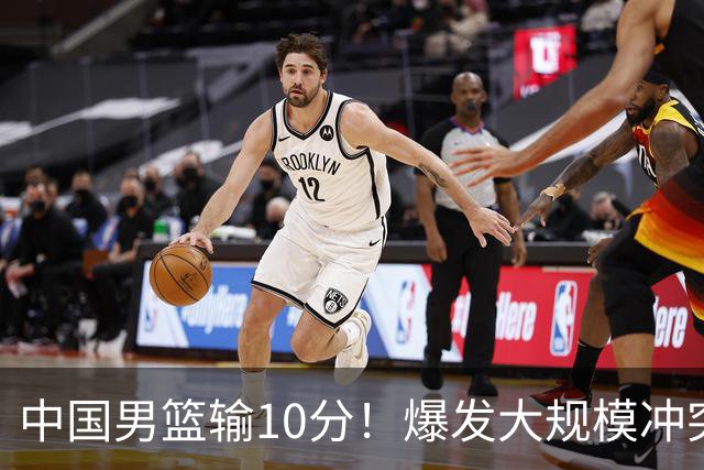 中国男篮输10分！爆发大规模冲突，3人罚出场，1人摔重伤
