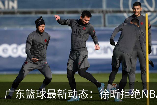 广东篮球最新动态：徐昕拒绝NBA邀请，杜锋为母校发声，张昊复出前景堪忧