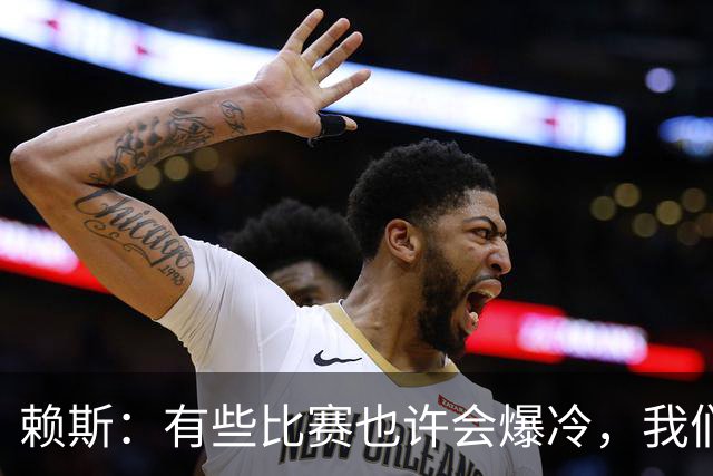赖斯：有些比赛也许会爆冷，我们必须为可能发生的一切做好准备