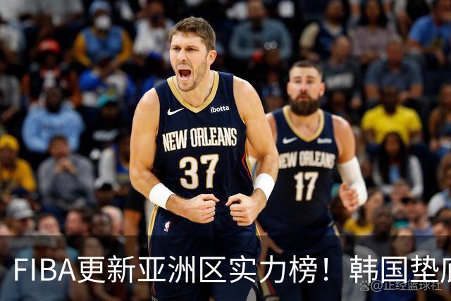 FIBA更新亚洲区实力榜！韩国垫底，日本第六，中国台北第八，中国男篮被高估！
